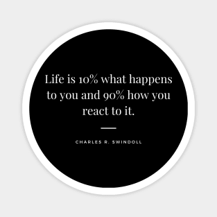 "Life is 10% what happens to you and 90% how you react to it." - Charles R. Swindoll Motivational Quote Magnet